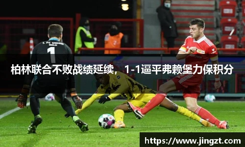 柏林联合不败战绩延续，1-1逼平弗赖堡力保积分