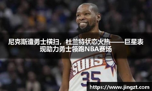 尼克斯遭勇士横扫，杜兰特状态火热——巨星表现助力勇士领跑NBA赛场