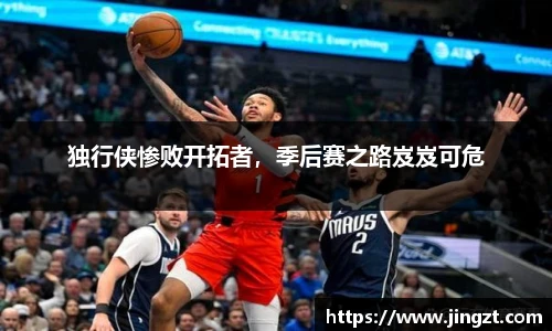 独行侠惨败开拓者，季后赛之路岌岌可危